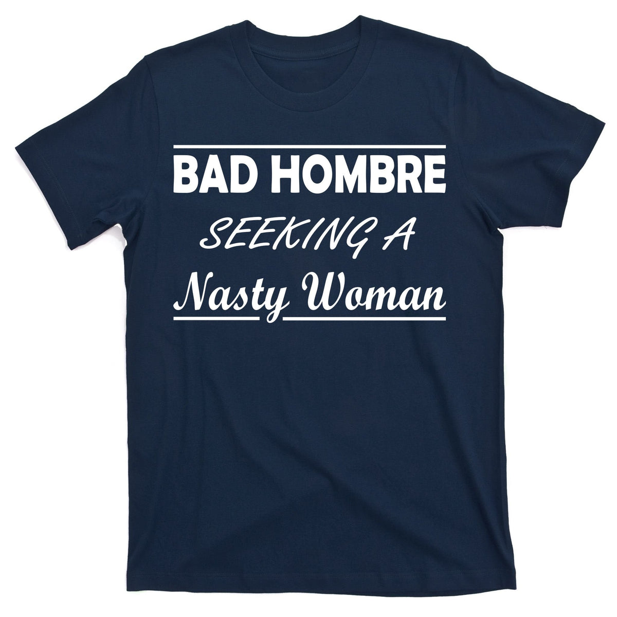 Bad Hombre Seeking A Nasty Woman T-Shirt product image 1