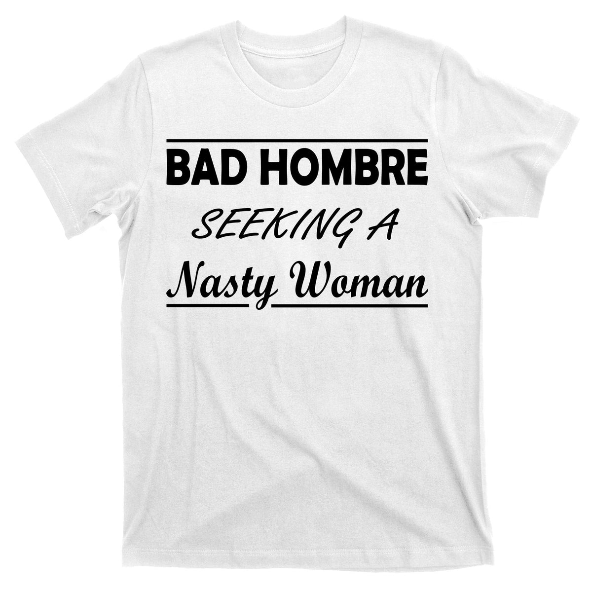 Bad Hombre Seeking A Nasty Woman T-Shirt product image 11