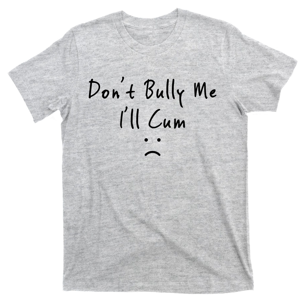 Don't Bully Me I Will Cum T-Shirt product image 9