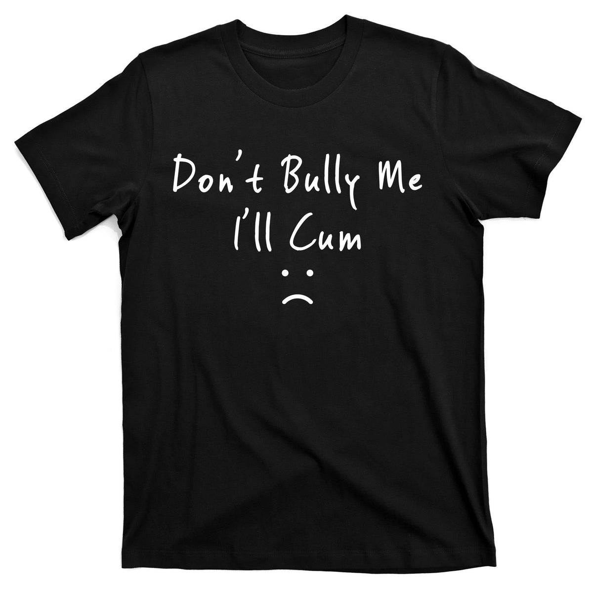 Don't Bully Me I Will Cum T-Shirt product image 7