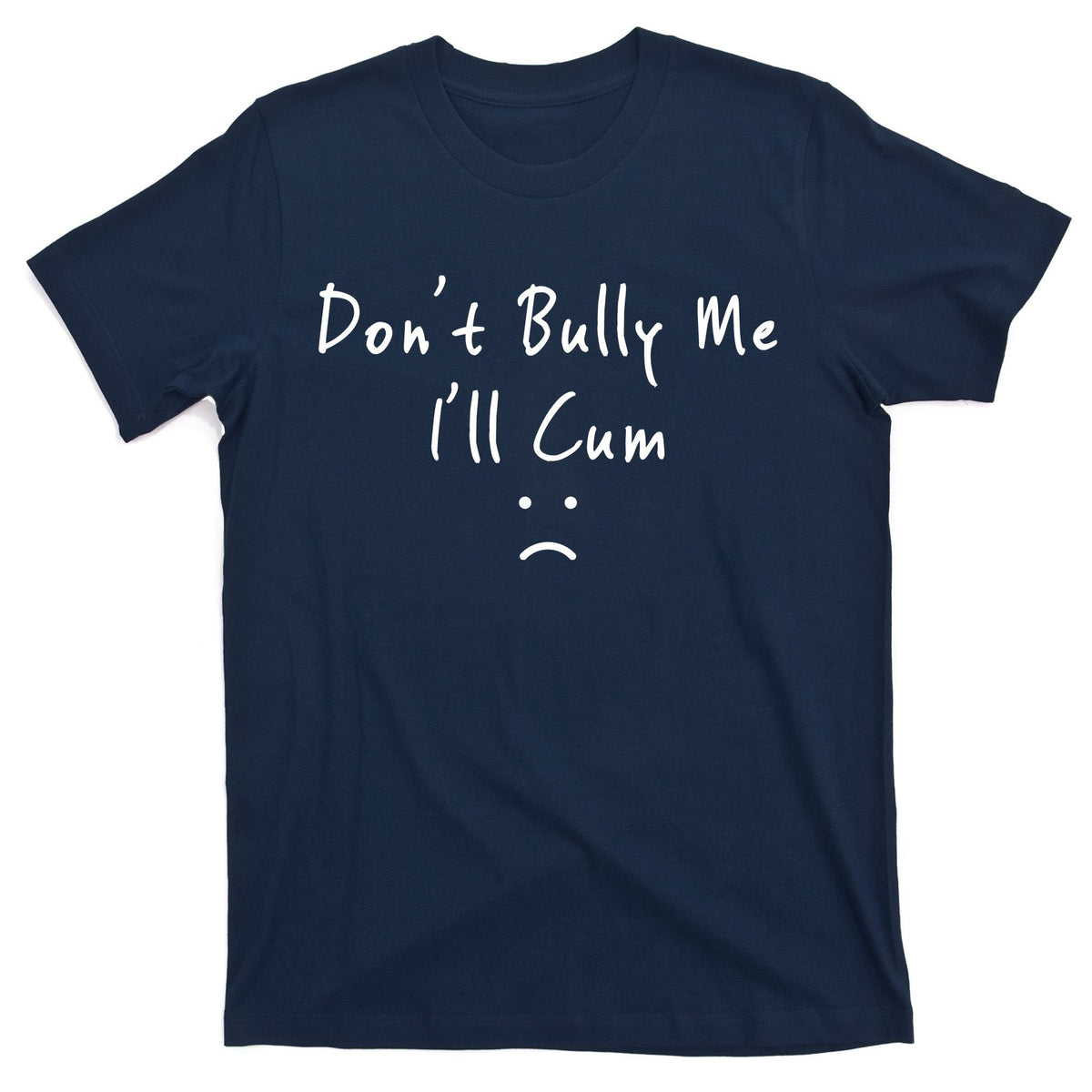 Don't Bully Me I Will Cum T-Shirt product image 1