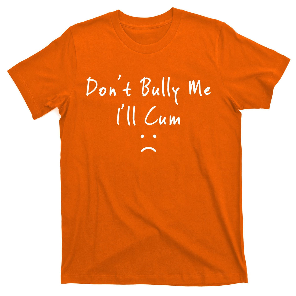 Don't Bully Me I Will Cum T-Shirt product image 5