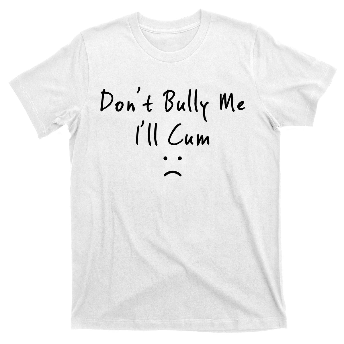Don't Bully Me I Will Cum T-Shirt product image 11