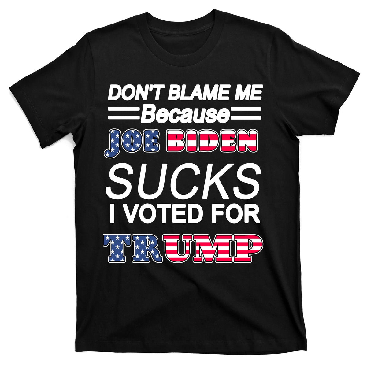 Don't Blame Me Joe Biden Sucks I Voted For Trump T-Shirt product image 7