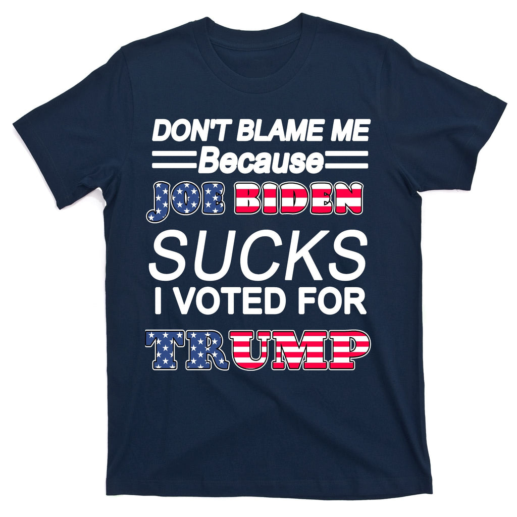 Don't Blame Me Joe Biden Sucks I Voted For Trump T-Shirt product image 1