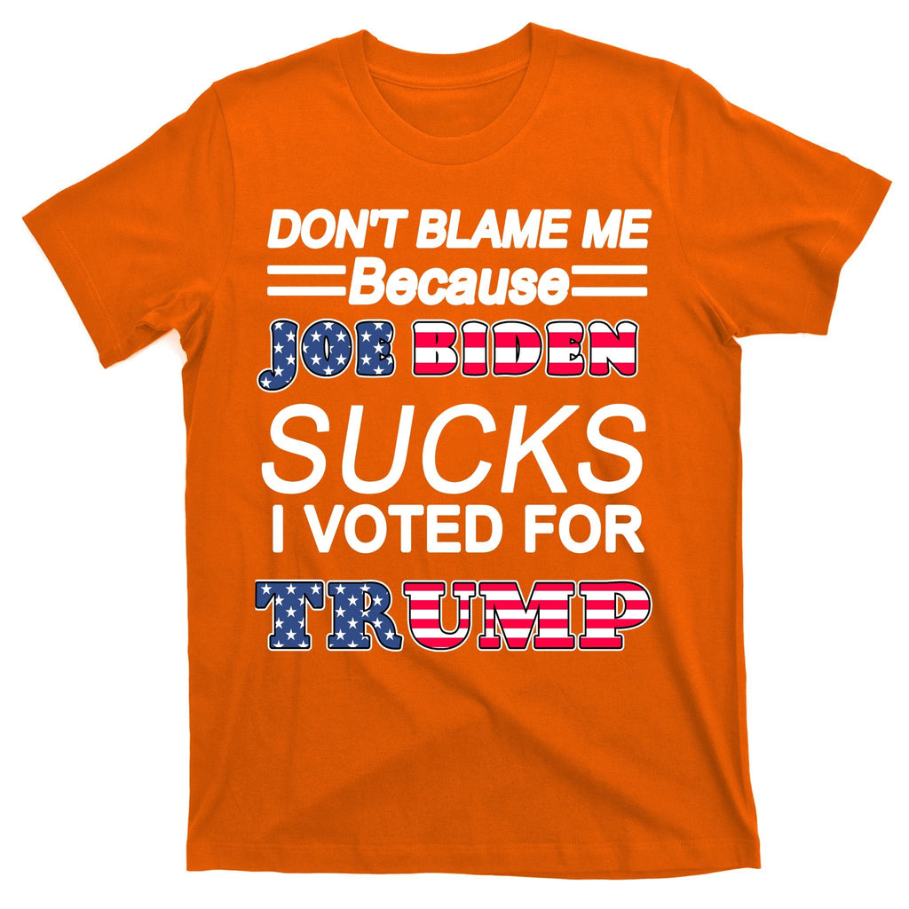Don't Blame Me Joe Biden Sucks I Voted For Trump T-Shirt product image 5