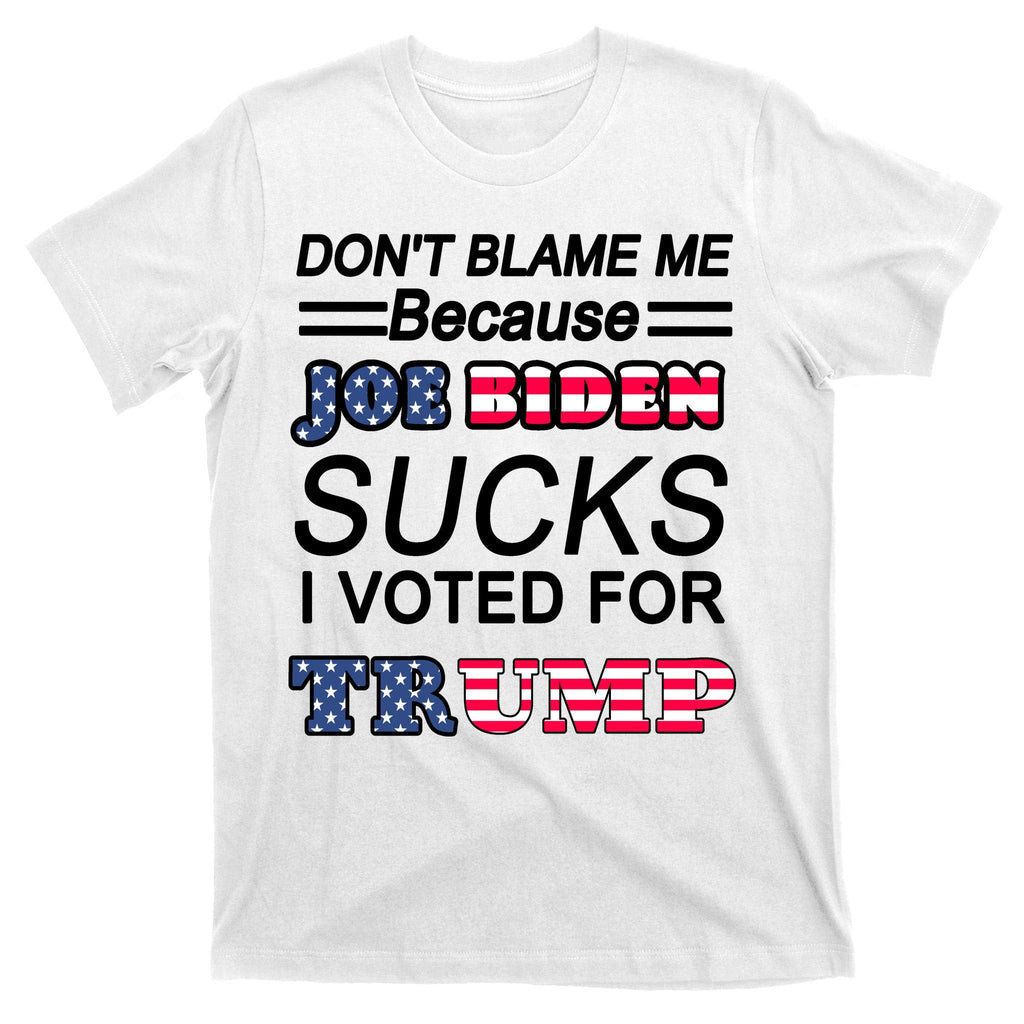 Don't Blame Me Joe Biden Sucks I Voted For Trump T-Shirt product image 11