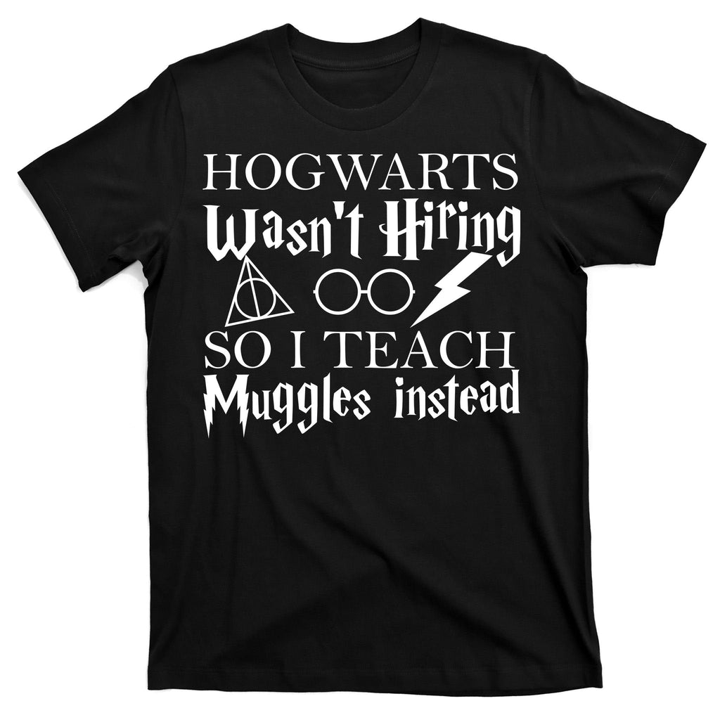 Hogwarts Wasn't Hiring So I Teach Muggles T-Shirt product image 7