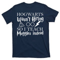 Hogwarts Wasn't Hiring So I Teach Muggles T-Shirt product image 1