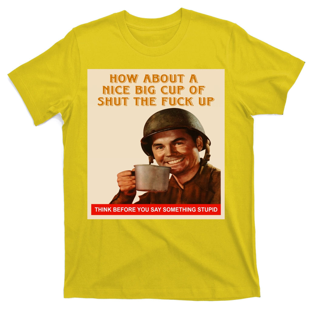 How About A Nice Big Cup of Shut The Fuck Up T-Shirt