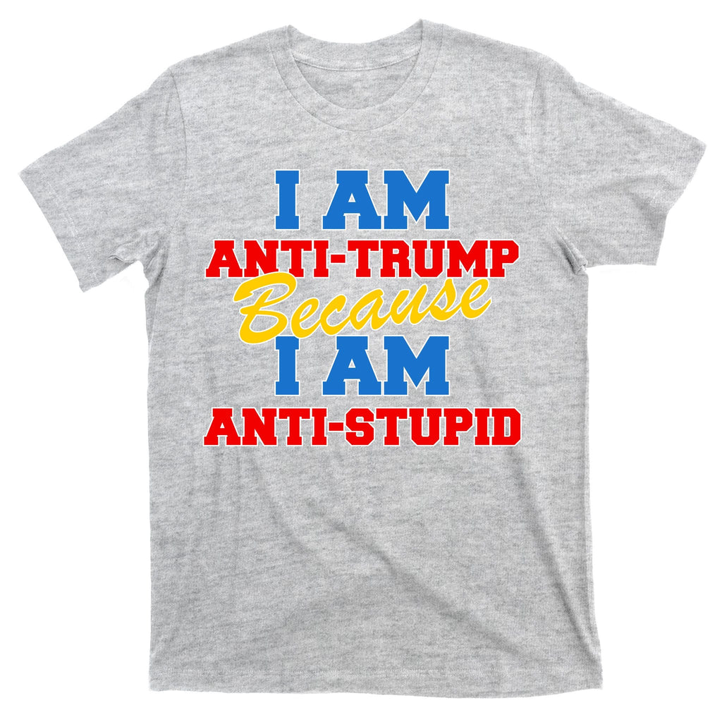 I Am Anti Trump Because I AM Stupid Not My President T-Shirt product image 9