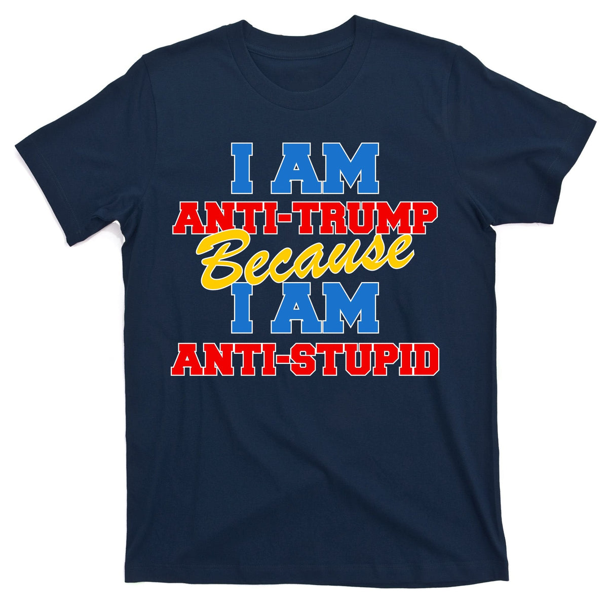 I Am Anti Trump Because I AM Stupid Not My President T-Shirt product image 1