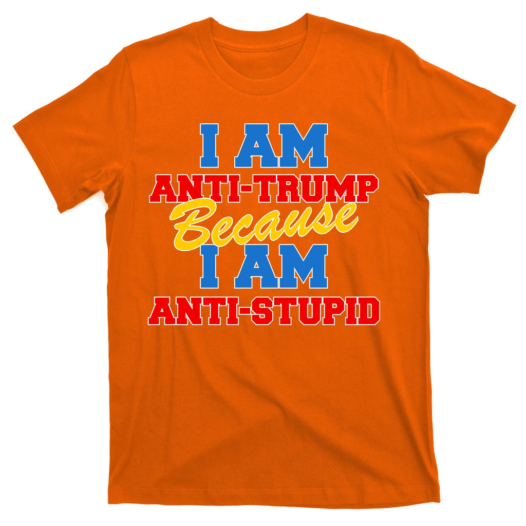 I Am Anti Trump Because I AM Stupid Not My President T-Shirt product image 5