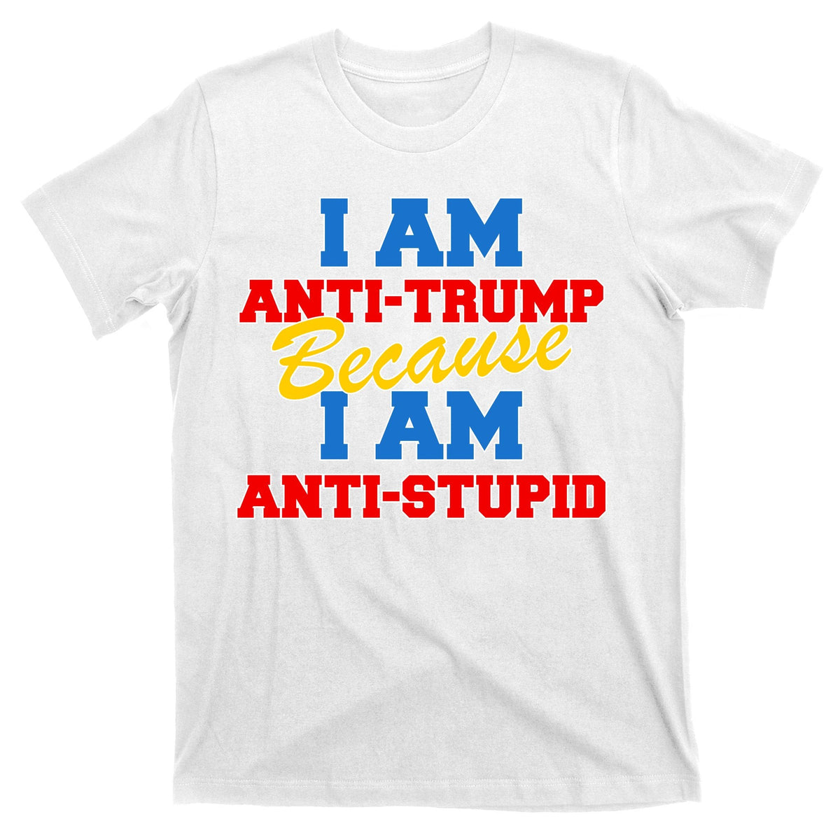 I Am Anti Trump Because I AM Stupid Not My President T-Shirt product image 11