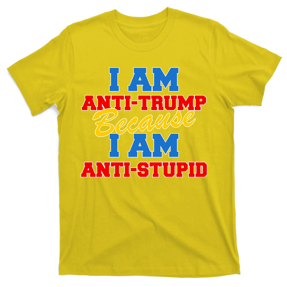 I Am Anti Trump Because I AM Stupid Not My President T-Shirt product image 3