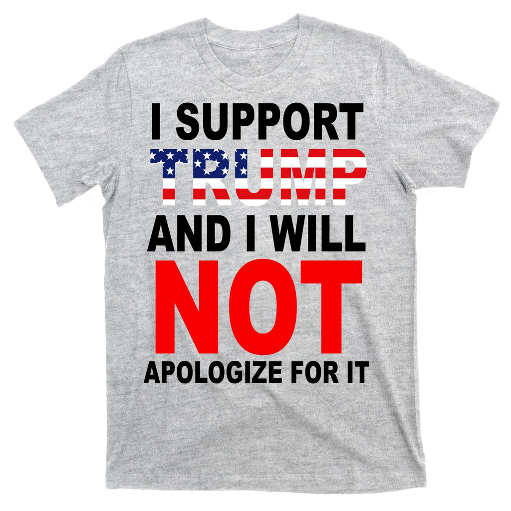 I Support Trump And Will Not Apologize For It T-Shirt product image 9