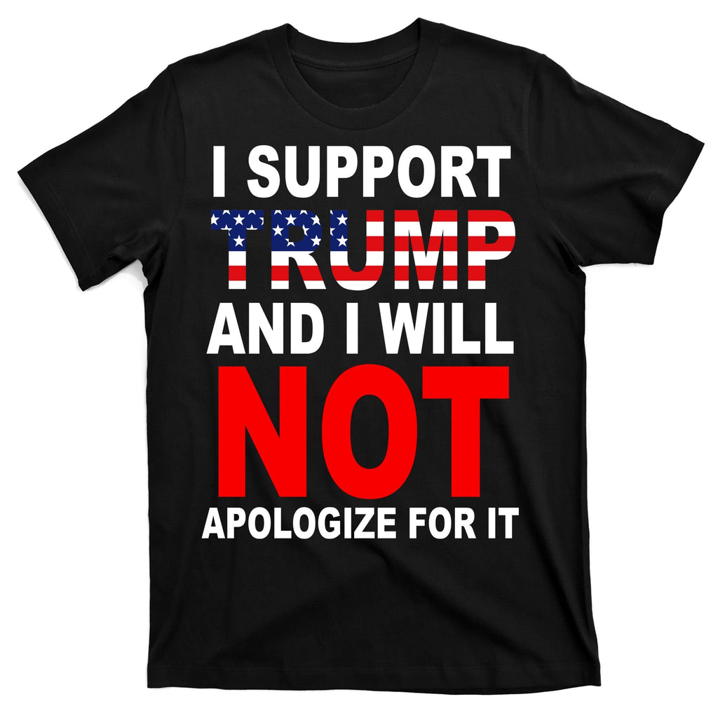 I Support Trump And Will Not Apologize For It T-Shirt product image 7
