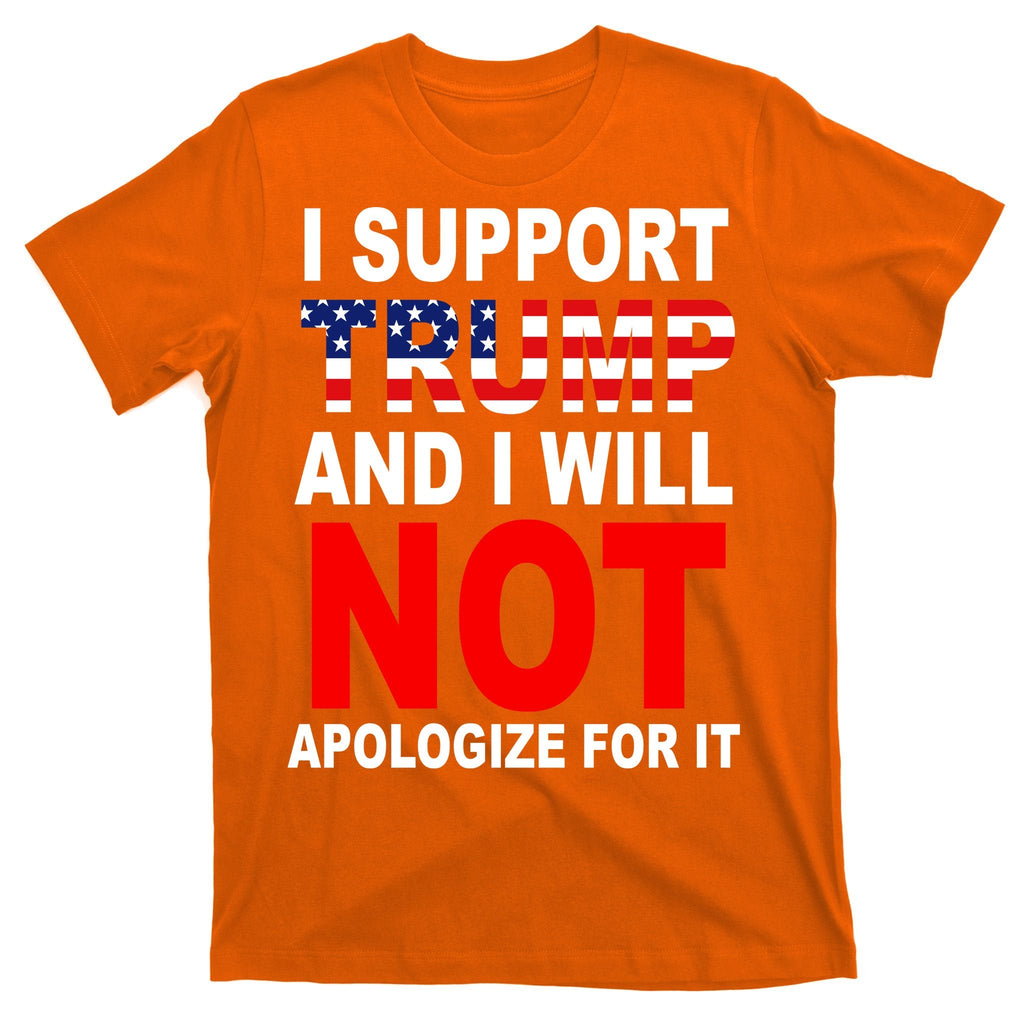 I Support Trump And Will Not Apologize For It T-Shirt product image 5
