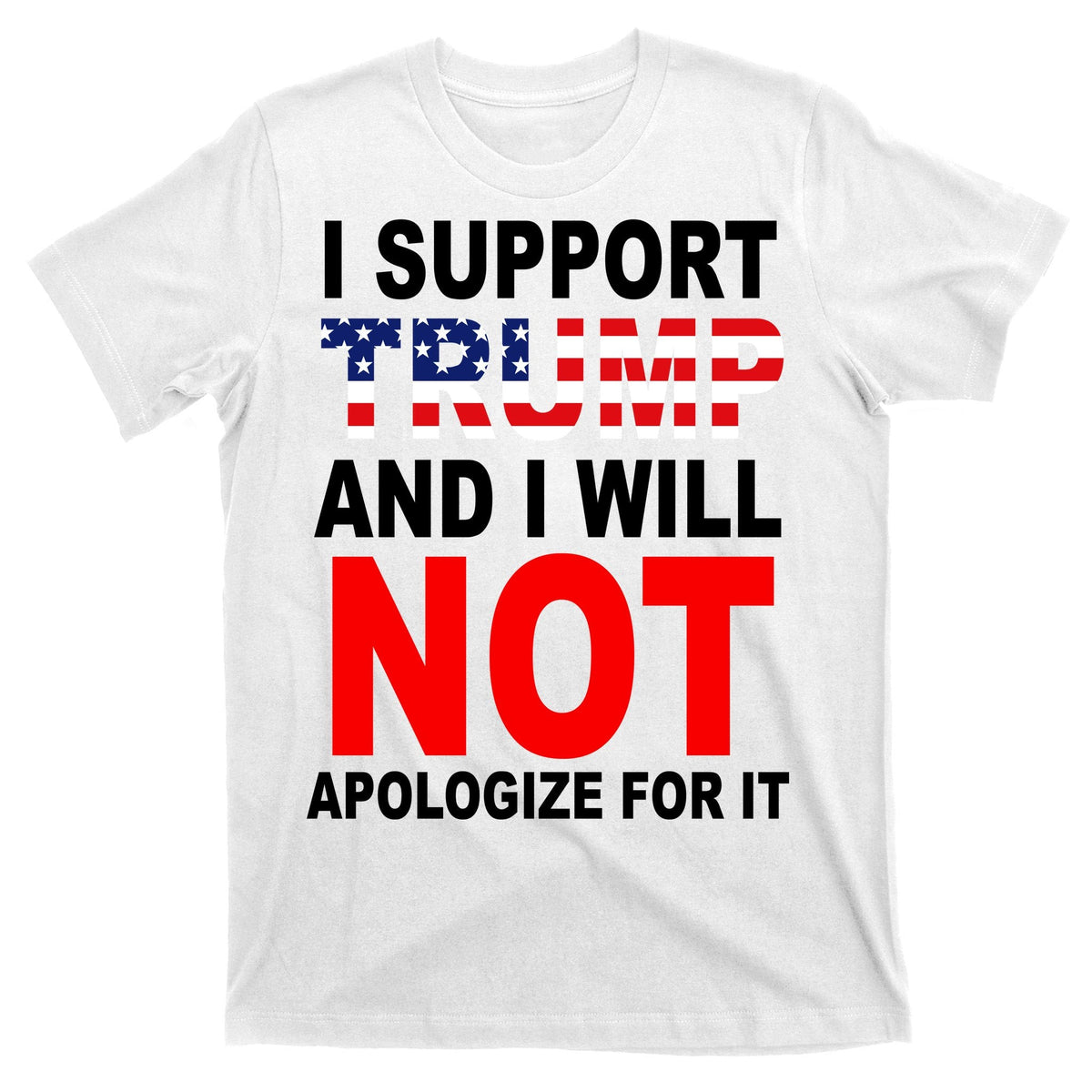 I Support Trump And Will Not Apologize For It T-Shirt product image 11