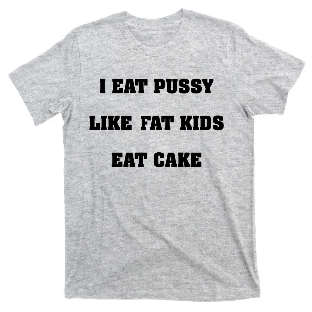 I Eat Pussy Like Fat Cake T-Shirt product image 9
