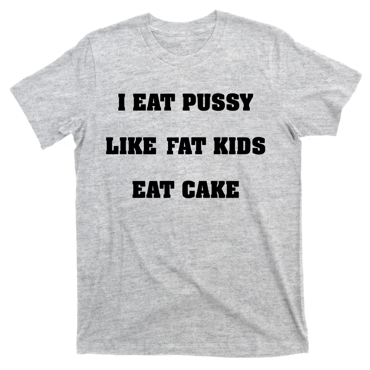 I Eat Pussy Like Fat Cake T-Shirt product image 9