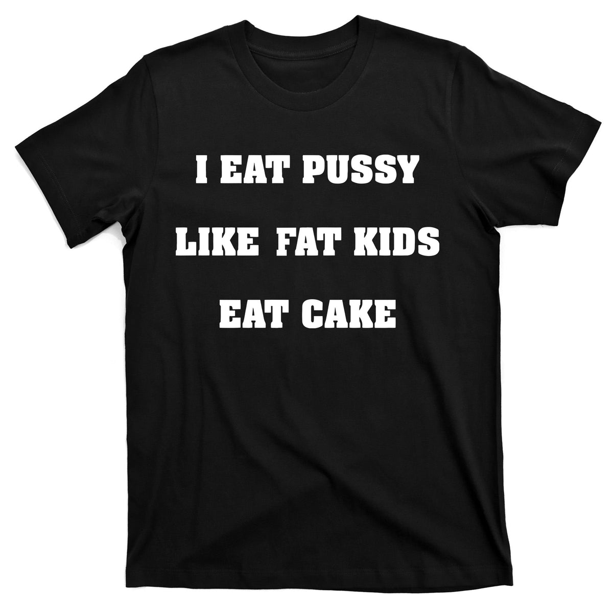 I Eat Pussy Like Fat Cake T-Shirt product image 7