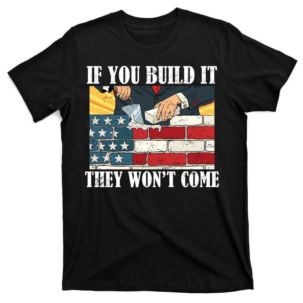 If You Build It They Won't Come Funny Trump T-Shirt product image 7