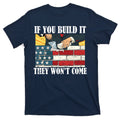 If You Build It They Won't Come Funny Trump T-Shirt product image 1