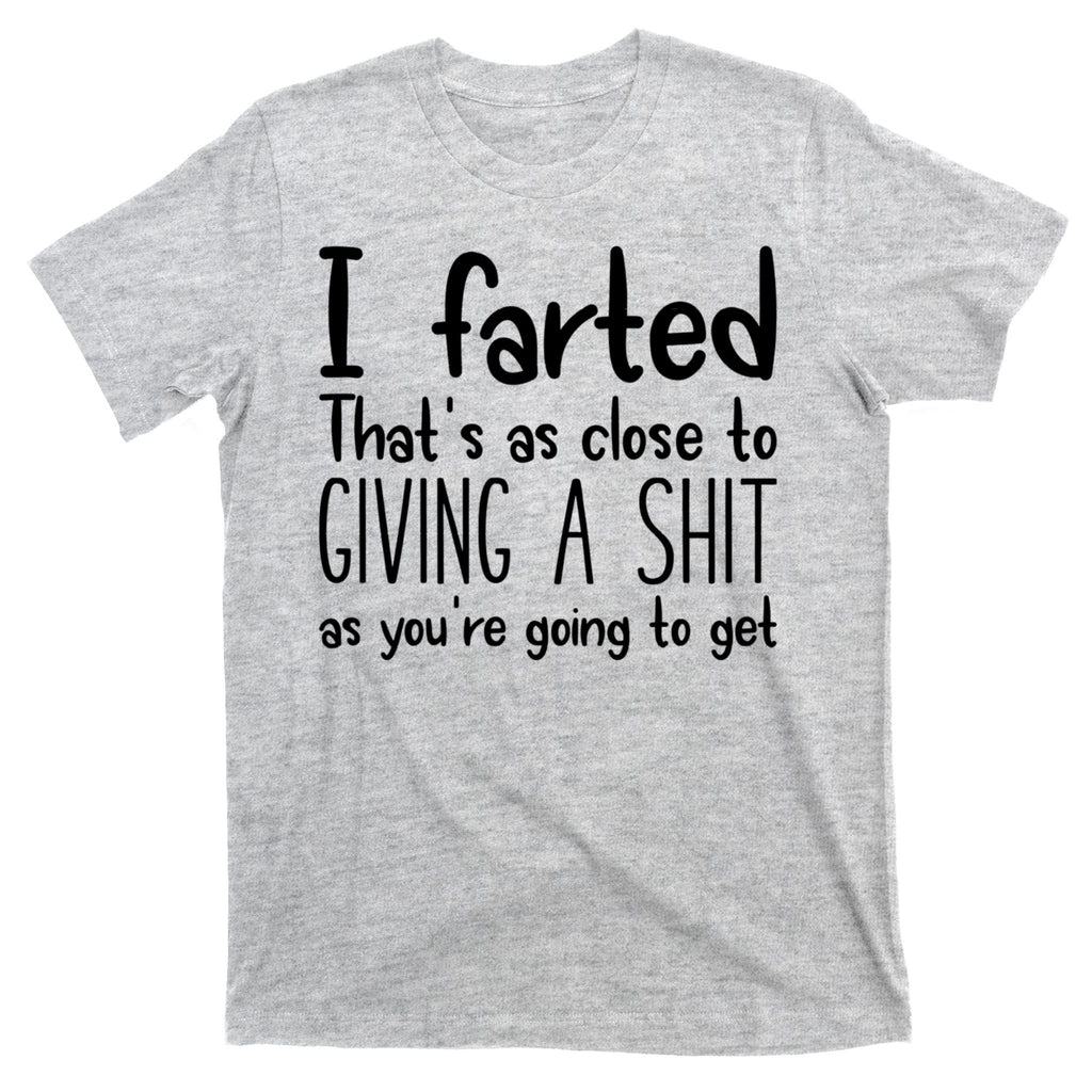 I Farted That's As Close To Giving A Shit T-Shirt product image 9