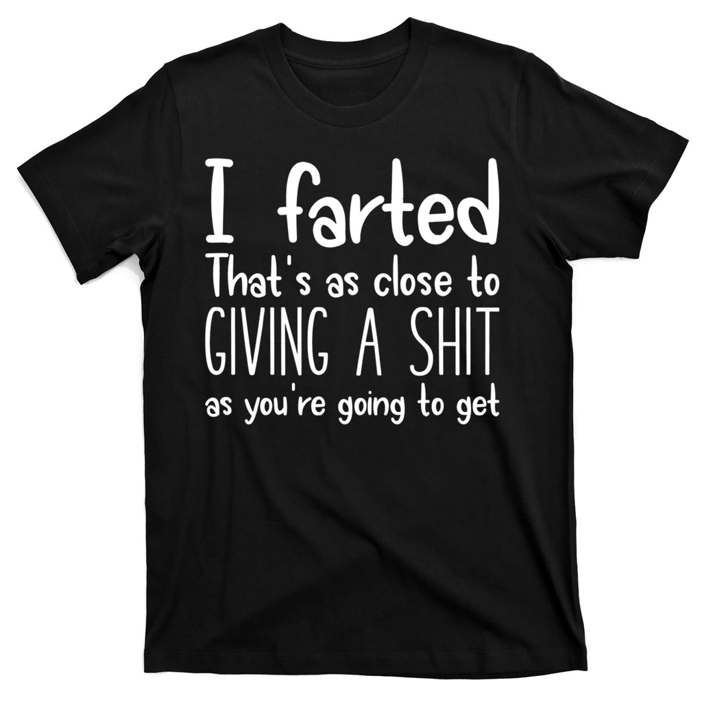 I Farted That's As Close To Giving A Shit T-Shirt product image 7