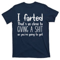 I Farted That's As Close To Giving A Shit T-Shirt product image 1