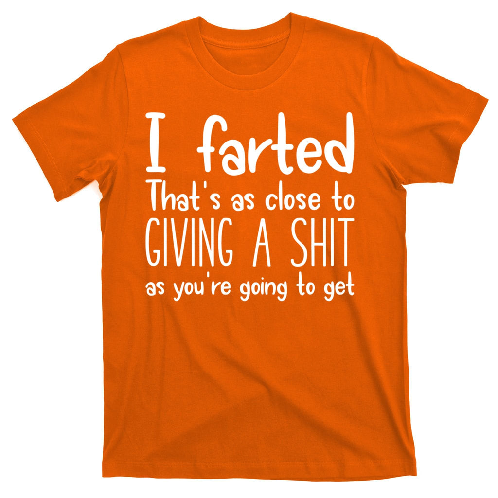 I Farted That's As Close To Giving A Shit T-Shirt product image 5