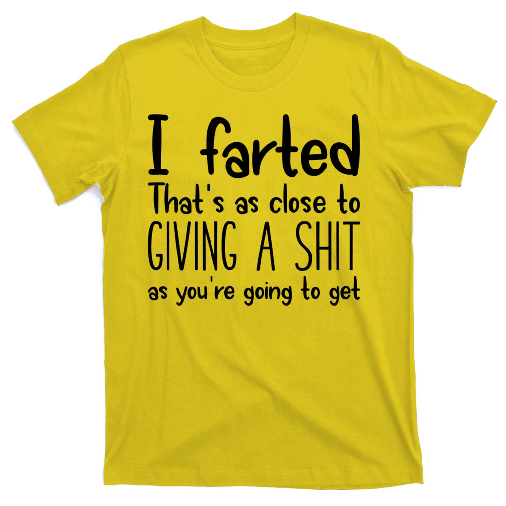 I Farted That's As Close To Giving A Shit T-Shirt product image 3