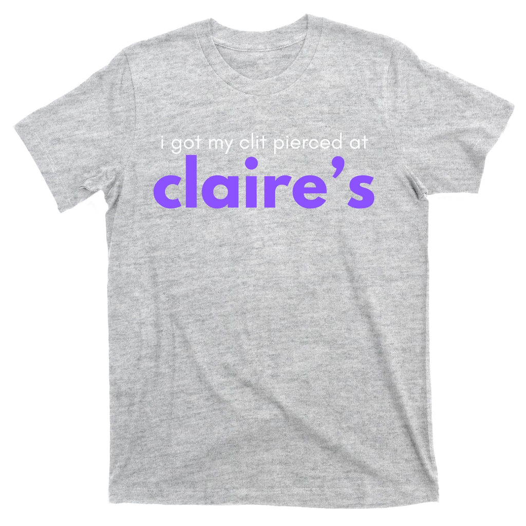 I Got My C**T Pierced At Claires T-Shirt product image 9