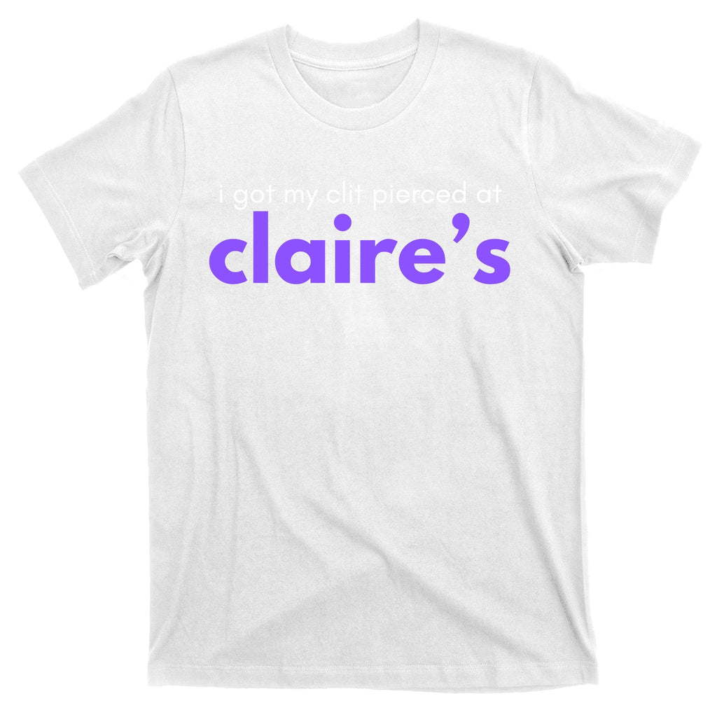 I Got My C**T Pierced At Claires T-Shirt product image 11