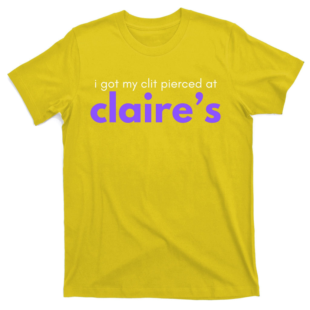 I Got My C**T Pierced At Claires T-Shirt product image 3