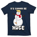 It's Gonna Be Huge Trump Christmas Snowman T-Shirt product image 1