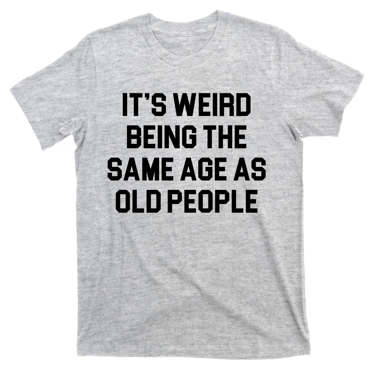 It's Weird Being The Same Age As Old People T-Shirt product image 9