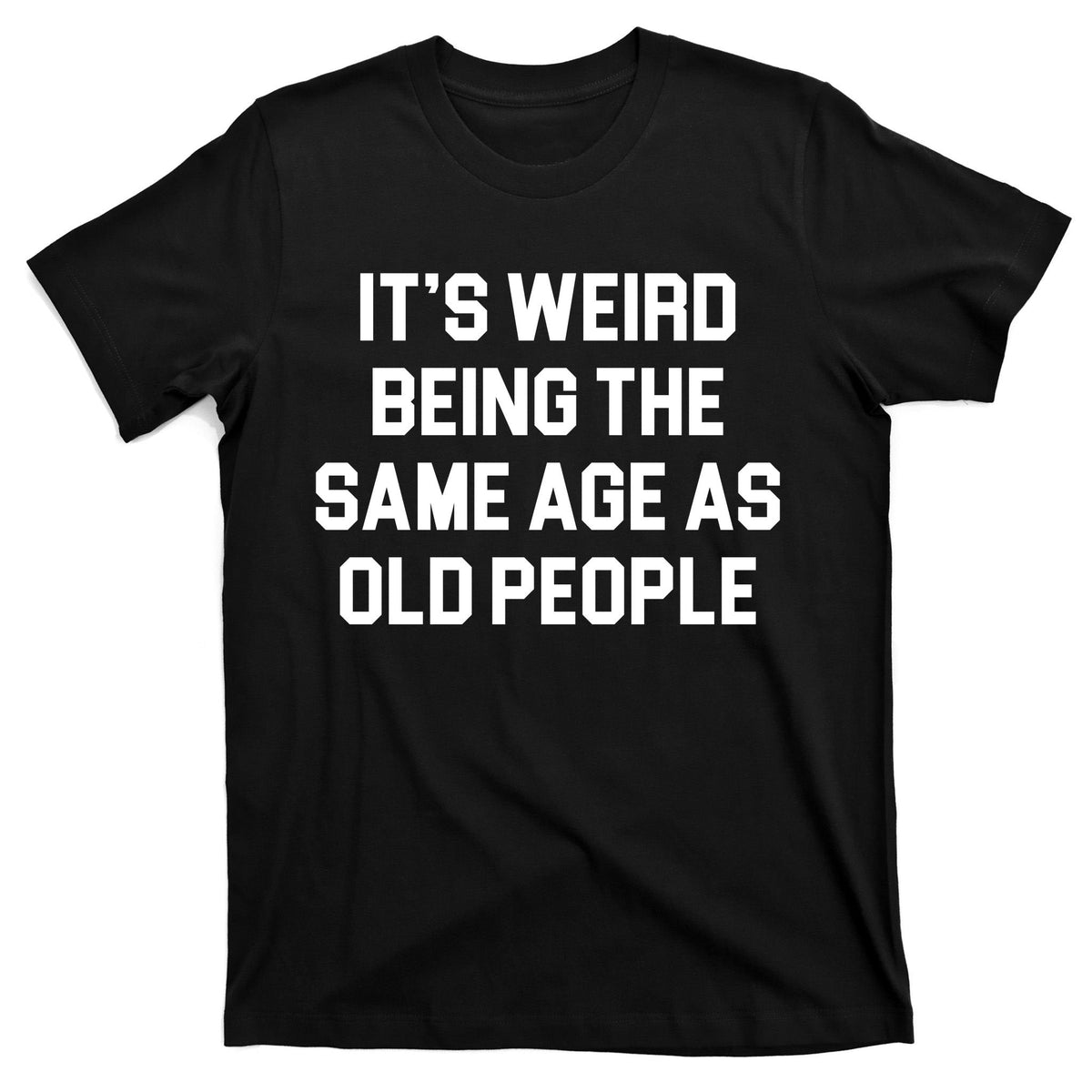 It's Weird Being The Same Age As Old People T-Shirt product image 7