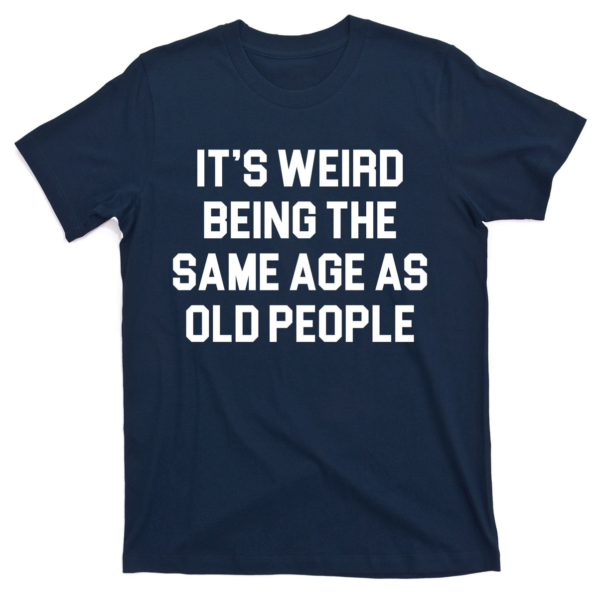 It's Weird Being The Same Age As Old People T-Shirt product image 1