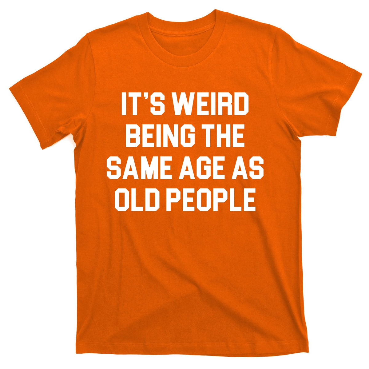 It's Weird Being The Same Age As Old People T-Shirt product image 5