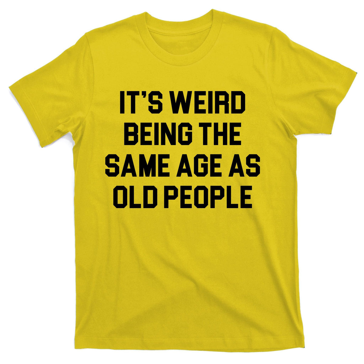It's Weird Being The Same Age As Old People T-Shirt product image 3
