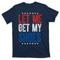 Let Me Get My Shoes Donald Trump Rally Pennsylvania T-Shirt