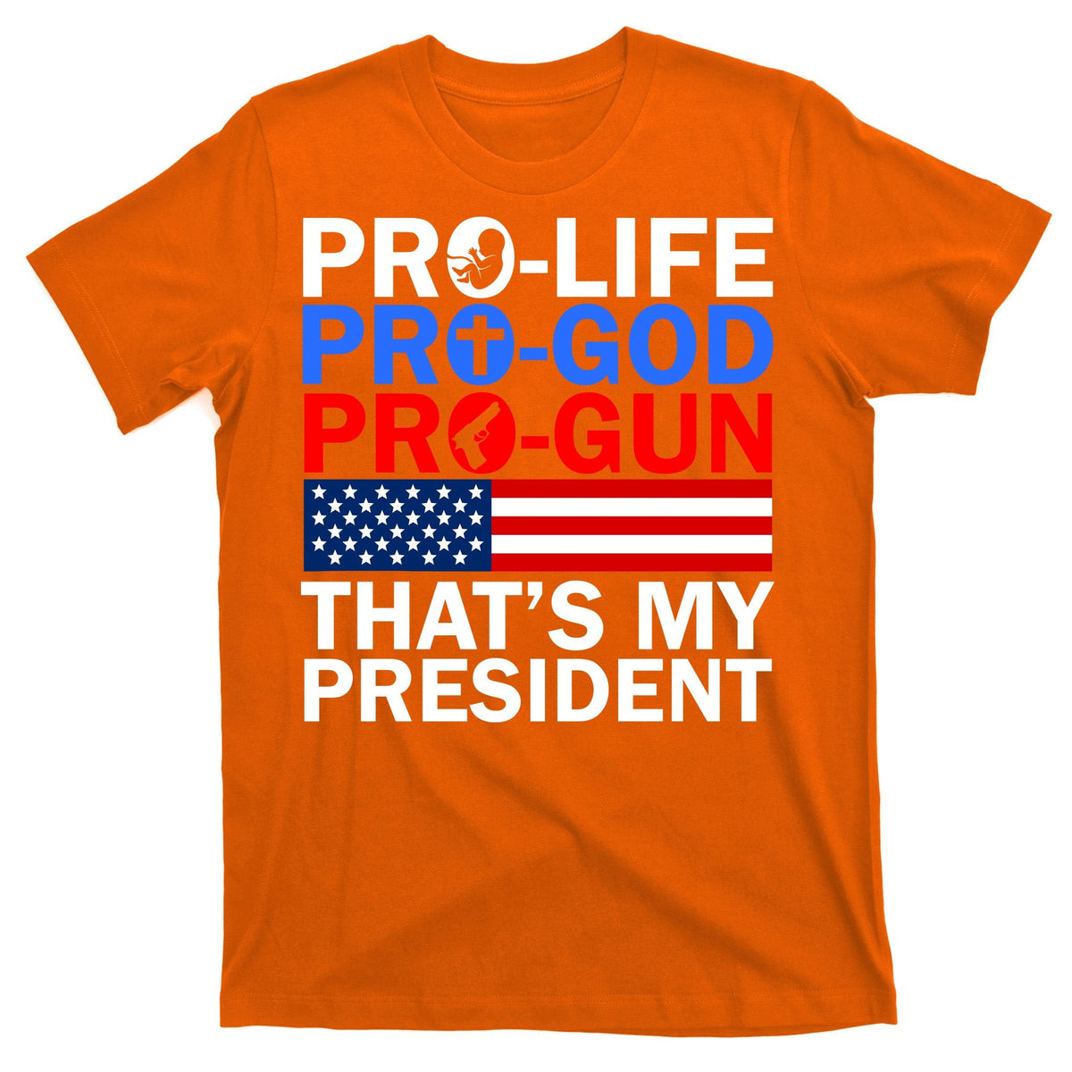 Pro-Life Pro-God Pro-Gun That's My President T-Shirt product image 5