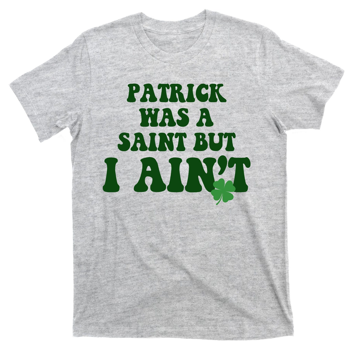 Patrick Was A Saint But I Aint Funny St Patricks Day T-Shirt product image 9