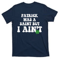Patrick Was A Saint But I Aint Funny St Patricks Day T-Shirt product image 1