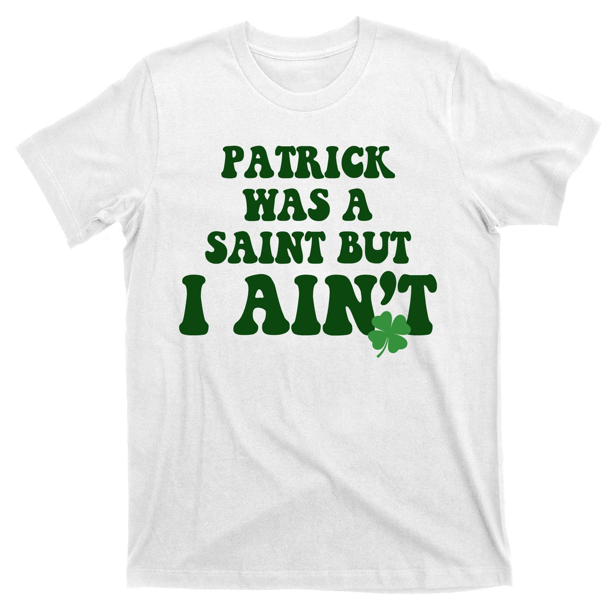 Patrick Was A Saint But I Aint Funny St Patricks Day T-Shirt product image 11