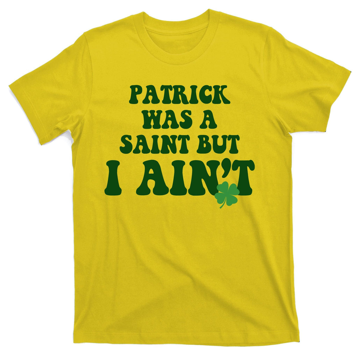 Patrick Was A Saint But I Aint Funny St Patricks Day T-Shirt product image 3