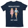 Regulate Dick Not Jane T-Shirt product image 1