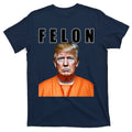 Trump Is A Felon T-Shirt product image 1